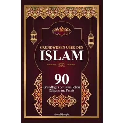 Abbildung von Grundwissen über den Islam: 90 Grundlagen des islamischen Glaubens und der Praxis Mit Beweisen aus dem Edlen Koran Authentische Hadithe (islamische bücher ).