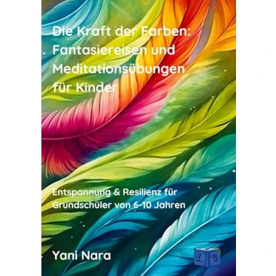 Abbildung von Die Kraft der Farben: Fantasiereisen und Meditationsübungen für Kinder: (Entspannung &amp; Resilienz Grundschüler von 6 10 Jahren)