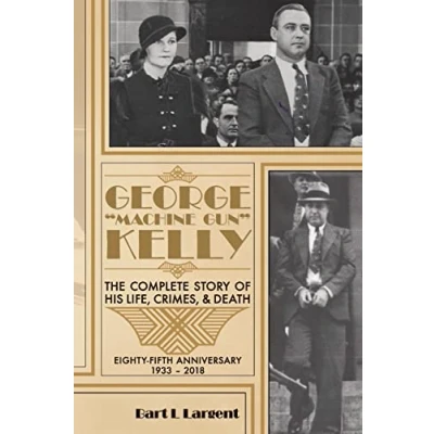 Abbildung von George &quot;Machine Gun&quot; Kelly: The Complete Story of His Life, Crimes, &amp; Death