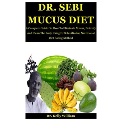 Abbildung von Dr. Sebi Mucus Diet: A Complete Guide On How To Eliminate Mucus, Detoxify And Clean The Body Using Dr Alkaline Nutritional Diet Eating Method