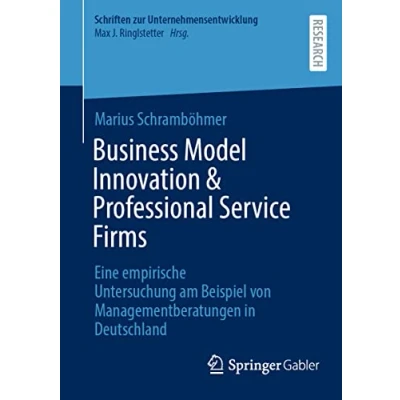 Abbildung von Business Model Innovation &amp; Professional Service Firms: Eine empirische Untersuchung am Beispiel von Managementberatungen in Deutschland (Schriften zur Unternehmensentwicklung)