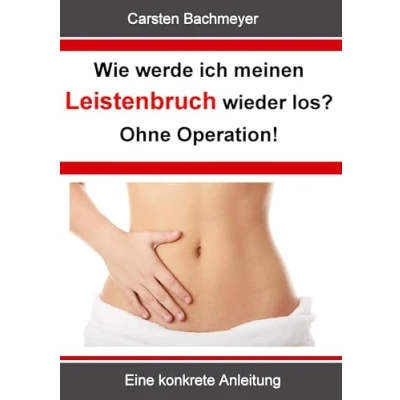 Abbildung von Wie werde ich meinen Leistenbruch wieder los? Ohne Operation!: Eine konkrete Anleitung