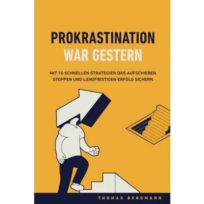 Abbildung von Prokrastination war gestern: Mit 10 schnellen Strategien das Aufschieben stoppen und langfristigen Erfolg sichern