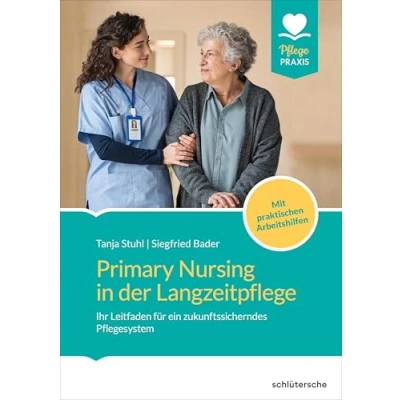 Abbildung von Primary Nursing in der Langzeitpflege: Ihr Leitfaden für ein zukunftssicherndes Pflegesystem. Mit praktischen Arbeitshilfen