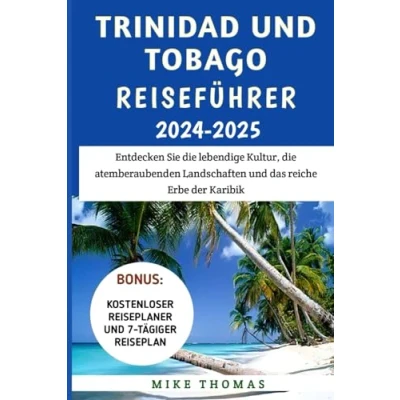 Abbildung von Trinidad und Tobago Reiseführer 20242025: Entdecken Sie die lebendige Kultur, atemberaubenden Landschaften das reiche Erbe der Karibik