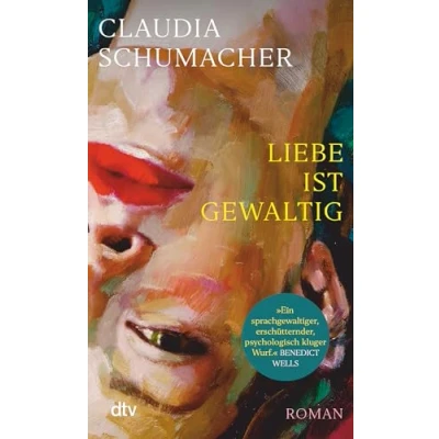 Abbildung von Liebe ist gewaltig: Roman »Ein sprachgewaltiger, erschütternder, psychologisch kluger Wurf.« Benedict Wells