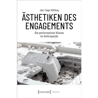 Abbildung von Ästhetiken des Engagements: Performative Perspektiven im Anthropozän (Theater)