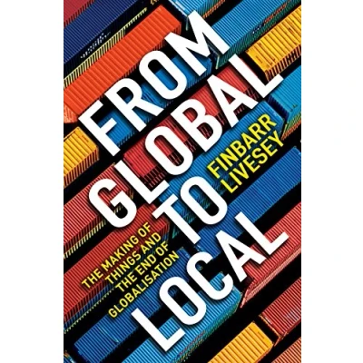Abbildung von From Global To Local: the making of things and end globalisation