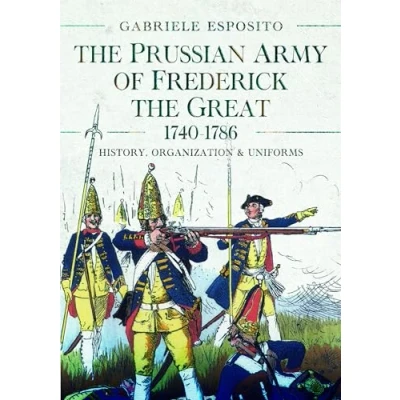 Abbildung von the Prussian Army of Frederick Great, 1740 1786: History, Organization and Uniforms