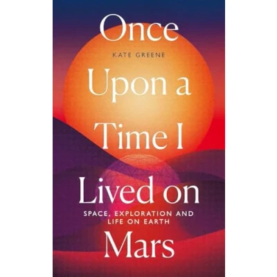 Abbildung von Once Upon a Time I Lived on Mars: Space, Exploration and Life Earth