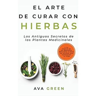 Abbildung von El Arte de Curar con Hierbas: los Antiguos Secretos las Plantas Medicinales y La Ciencia Remedios Naturales a base Hierbas que Cambiarán tu Vida