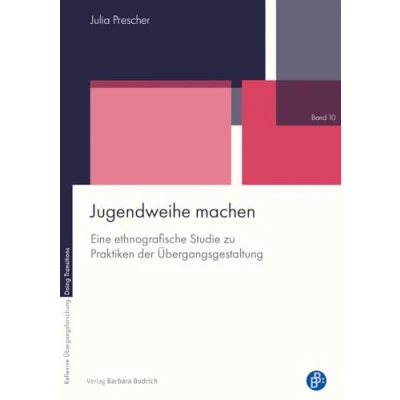 Abbildung von Jugendweihe machen: Eine ethnografische Studie zu Praktiken der Übergangsgestaltung (Reflexive Übergangsforschung Doing Transitions)