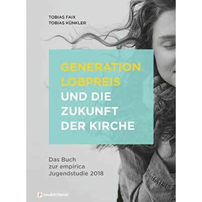 Abbildung von Generation Lobpreis und die Zukunft der Kirche: Das Buch zur empirica Jugendstudie 2018