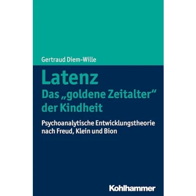 Abbildung von Latenz Das &quot;goldene Zeitalter&quot; der Kindheit: Psychoanalytische Entwicklungstheorie nach Freud, Klein und Bion