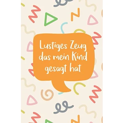 Abbildung von Lustiges Zeug das mein Kind gesagt hat: Erinnerungsbuch für witzige Zitate und Versprecher Ihres Kindes Zum Festhalten, Erinnern Schmunzeln