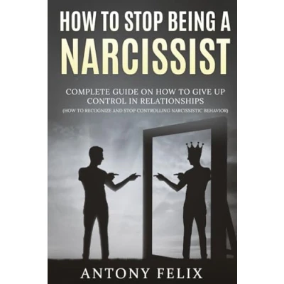 Abbildung von How To Stop Being A Narcissist: Complete Guide On Give Up Control In Relationships Recognize And Controlling Narcissistic Behavior: (Unlock self, Band 4)