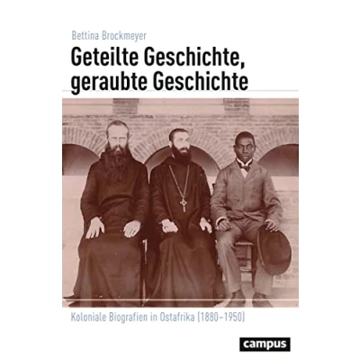 Abbildung von Geteilte Geschichte, geraubte Geschichte: Koloniale Biografien in Ostafrika (18801950) (Globalgeschichte, 34)