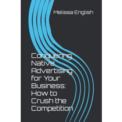Abbildung von Conquering Native Advertising for Your Business: How to Crush the Competition