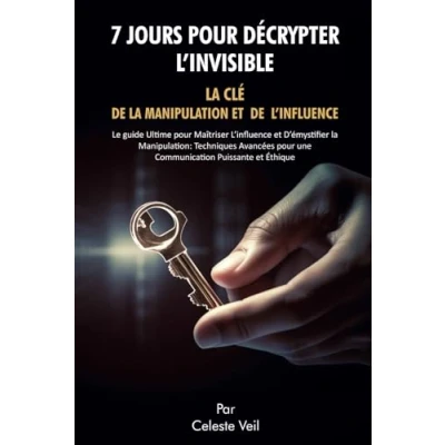 Abbildung von 7 jours pour décrypter l&#039;invisible: la clé de manipulation et l&#039;influence: Le livre l&#039;art convaincre psychologie manipulation: secrets techniques masse