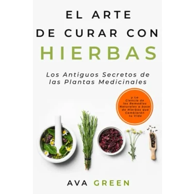 Abbildung von El Arte de Curar con Hierbas: los Antiguos Secretos las Plantas Medicinales Y La Ciencia Remedios Naturales a base Hierbas que Cambiarán tu Vida (Plantas Curativas)
