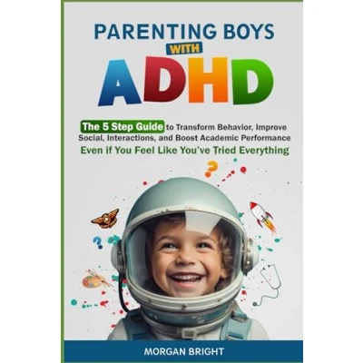 Abbildung von Parenting Boys with ADHD: The 5 Step Guide to Transform Behavior, Improve Social Interactions and Boost Academic Performance Even if You Feel Like You’ve Tried Everything
