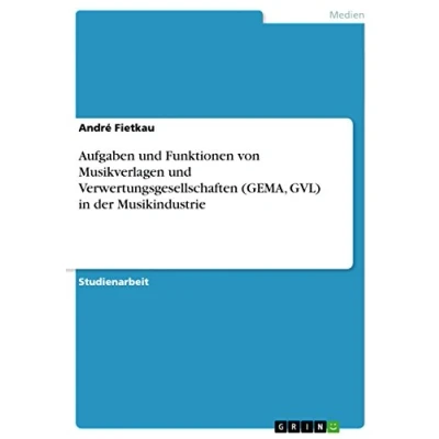 Abbildung von Aufgaben und Funktionen von Musikverlagen Verwertungsgesellschaften (GEMA, GVL) in der Musikindustrie