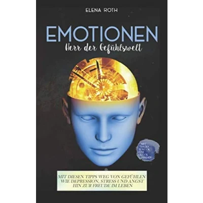 Abbildung von Emotionen: Mit diesen Tipps weg von Gefühlen wie Depressionen, Stress und Angst hin zu mehr Freude im Leben
