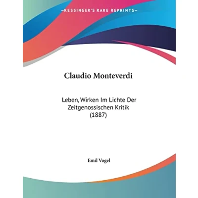 Abbildung von Claudio Monteverdi: Leben, Wirken Im Lichte Der Zeitgenossischen Kritik (1887)