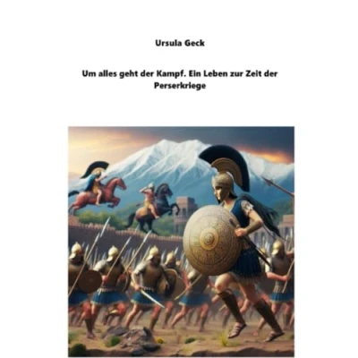 Abbildung von Um alles geht der Kampf. Ein Leben zur Zeit Perserkriege