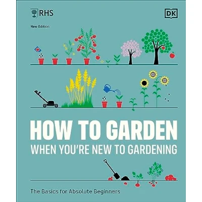 Abbildung von RHS How To Garden When You&#039;re New Gardening: The Basics For Absolute Beginners