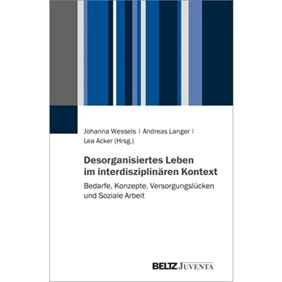 Abbildung von Desorganisiertes Leben im interdisziplinären Kontext: Bedarfe, Konzepte, Versorgungslücken und Soziale Arbeit