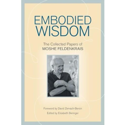 Abbildung von Embodied Wisdom: The Collected Papers of Moshe Feldenkrais