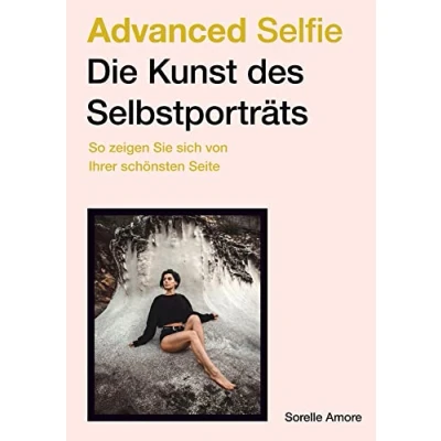 Abbildung von Advanced Selfie Die Kunst des Selbstporträts: So zeigen Sie sich von Ihrer schönsten Seite. Bessere Selfies Tipps zu Bildaufbau, Posen, Beleuchtung und Foto Technik.