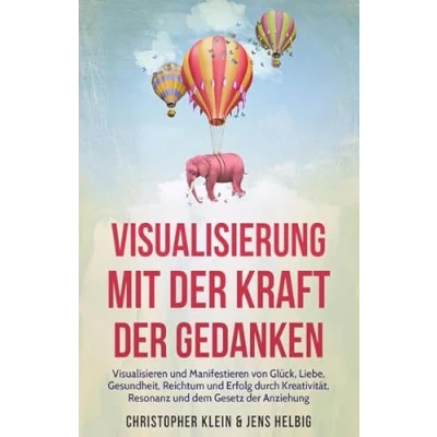 Abbildung von Visualisierung mit der Kraft Gedanken: Visualisieren und Manifestieren von Glück, Liebe, Gesundheit, Reichtum Erfolg durch Kreativität, Resonanz dem Gesetz Anziehung