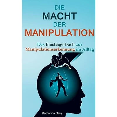 Abbildung von Die Macht der Manipulation: Eine Reise zum Gipfel Mächtigen