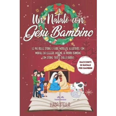 Abbildung von Un Natale con Gesù Bambino: Le più Belle storie e Fiabe Natalizie Illustrate, Morale da Leggere Insieme ai Propri Bambini, tratte dalla Bibbia [ Racconti di per Bambini ]