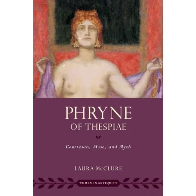 Abbildung von Phryne of Thespiae: Courtesan, Muse, and Myth (Women in Antiquity)