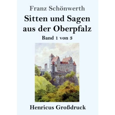Abbildung von Sitten und Sagen aus der Oberpfalz (Großdruck): Band 1 von 3