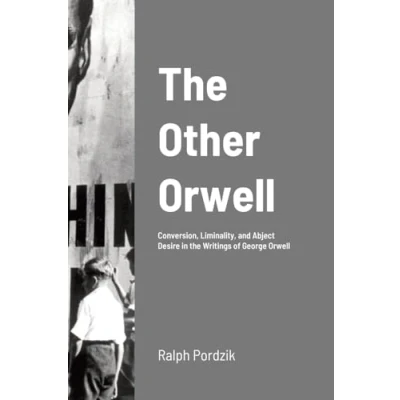 Abbildung von the Other Orwell: Conversion, Liminality, and Abject Desire in Writings of George Orwell