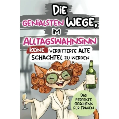 Abbildung von die genialsten Wege, im Alltagswahnsinn keine verbitterte alte Schachtel zu werden: Ein humorvolles Geschenkbuch für Frauen mit Antworten auf großen Fragen des Lebens