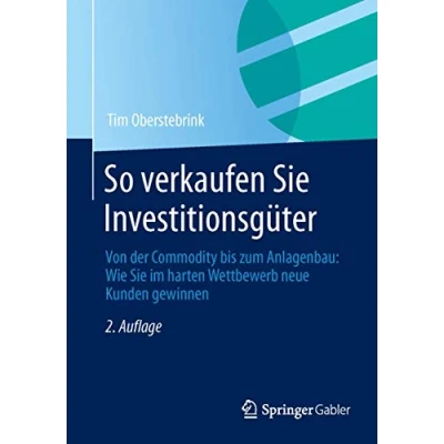Abbildung von So verkaufen Sie Investitionsgüter: Von der Commodity bis zum Anlagenbau: Wie im harten Wettbewerb neue Kunden gewinnen