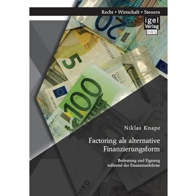 Abbildung von Factoring als alternative Finanzierungsform: Bedeutung und Eignung während der Finanzmarktkrise