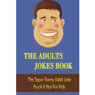 Abbildung von The Adults Jokes Book: This Super Funny Adult Joke Book Is Not For Kids