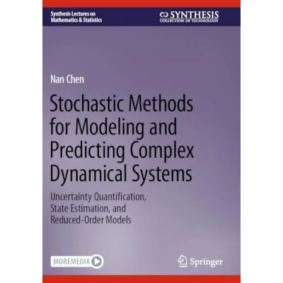 Abbildung von Stochastic Methods for Modeling and Predicting Complex Dynamical Systems: Uncertainty Quantification, State Estimation, Reduced Order Models (Synthesis Lectures on Mathematics &amp; Statistics)