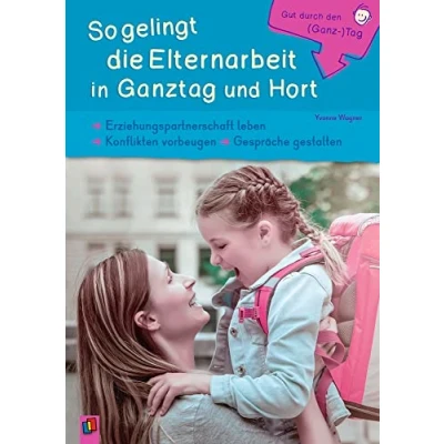 Abbildung von So gelingt die Elternarbeit in Ganztag und Hort: Erziehungspartnerschaft leben Konflikten vorbeugen Gespräche gestalten (Gut durch den (Ganz )Tag)