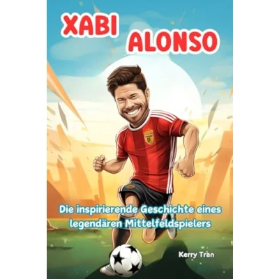 Abbildung von Xabi Alonso: die inspirierende Geschichte eines legendären Mittelfeldspielers: Biografiebuch für Kinder über Fußballlegende (Biografien Kinder)