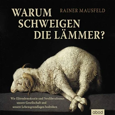 Abbildung von Warum schweigen die Lämmer?: Wie Elitendemokratie und Neoliberalismus unsere Gesellschaft Lebensgrundlagen bedrohen