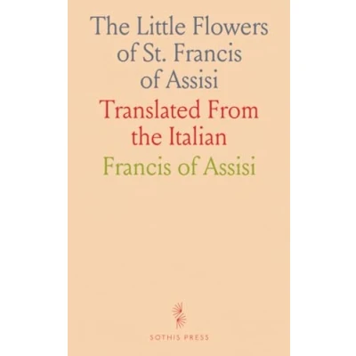 Abbildung von the Little Flowers of St. Francis Assisi: Translated From Italian