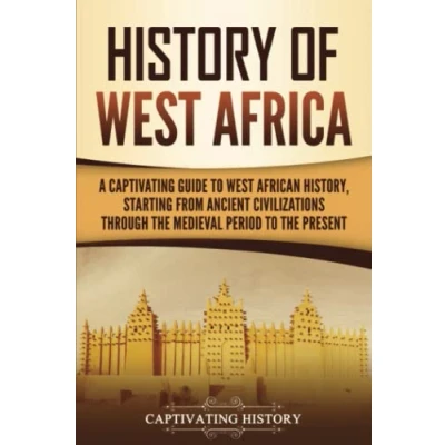 Abbildung von History of West Africa: A Captivating Guide to African History, Starting from Ancient Civilizations through the Medieval Period Present (Western Africa)