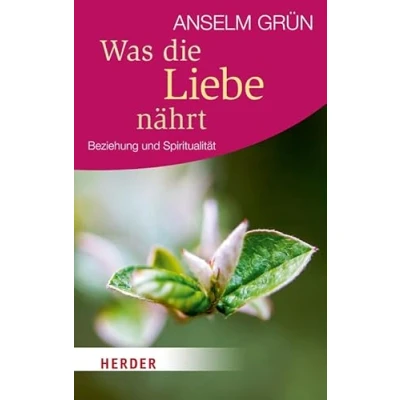 Abbildung von Was die Liebe Nährt: Beziehung und Spiritualität (HERDER Spektrum)